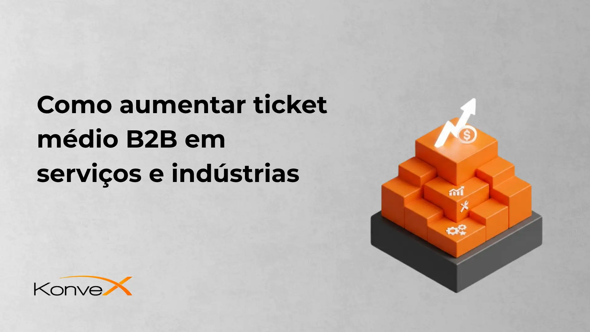 Imagem de banner com o texto “Como aumentar ticket médio B2B em serviços e indústrias” e a marca KonverX. Ao lado, ilustração de uma pilha de blocos laranjas com ícones no centro e seta apontando para cima, sugerindo crescimento de receita.
