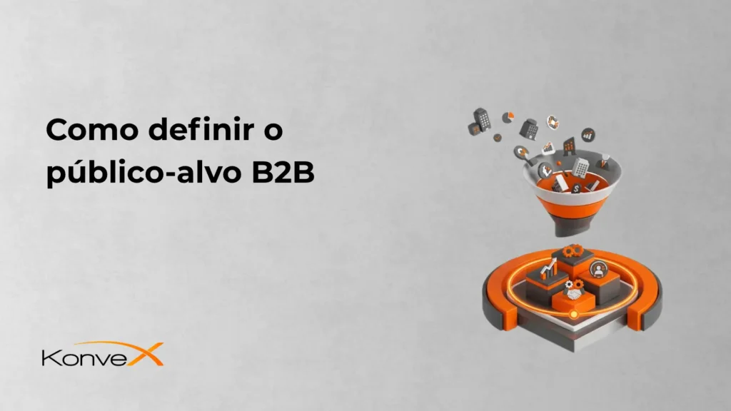 Imagem com fundo cinza mostrando o texto “Como definir o público-alvo B2B” e o logotipo KonveX. Ao lado há um ícone metálico em formato de funil laranja com documentos e ícones de negócios saindo para uma esteira.