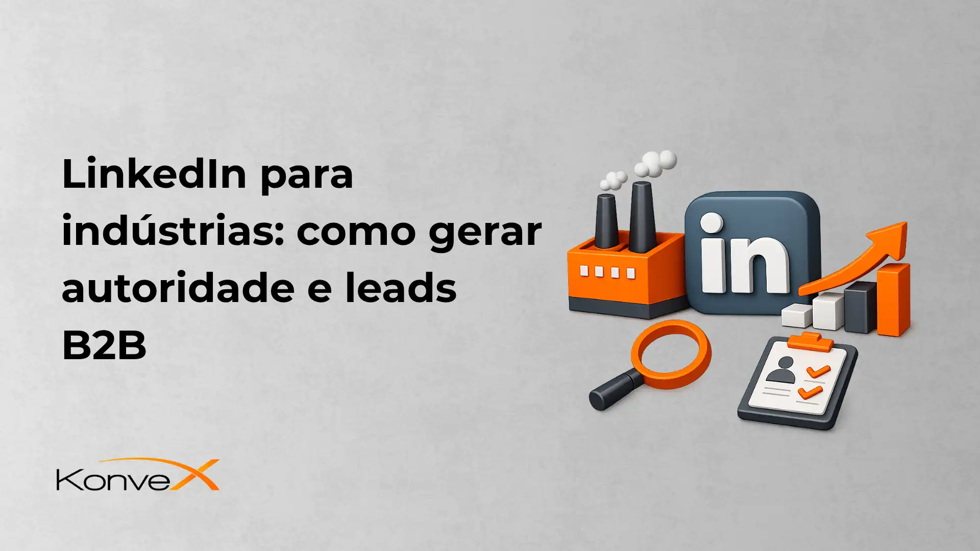 Imagem de capa com o texto “LinkedIn para indústrias: como gerar autoridade e leads B2B”, ao lado de ícones digitais com logotipo do LinkedIn, gráfico de crescimento, lupa, lista e ferramentas de marketing. Fundo cinza e marca Konverx.