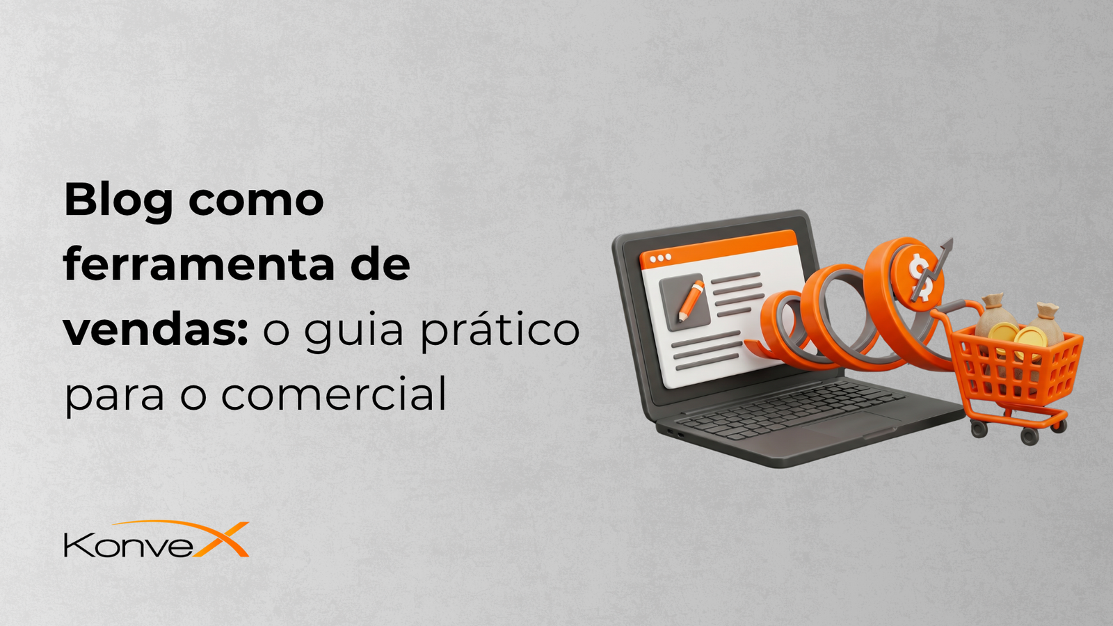 Imagem de blog com título “Blog como ferramenta de vendas: o guia prático para o comercial” ao lado de um notebook e um carrinho de compras laranja com ícones de dinheiro e gráfico, com marca Konvex.