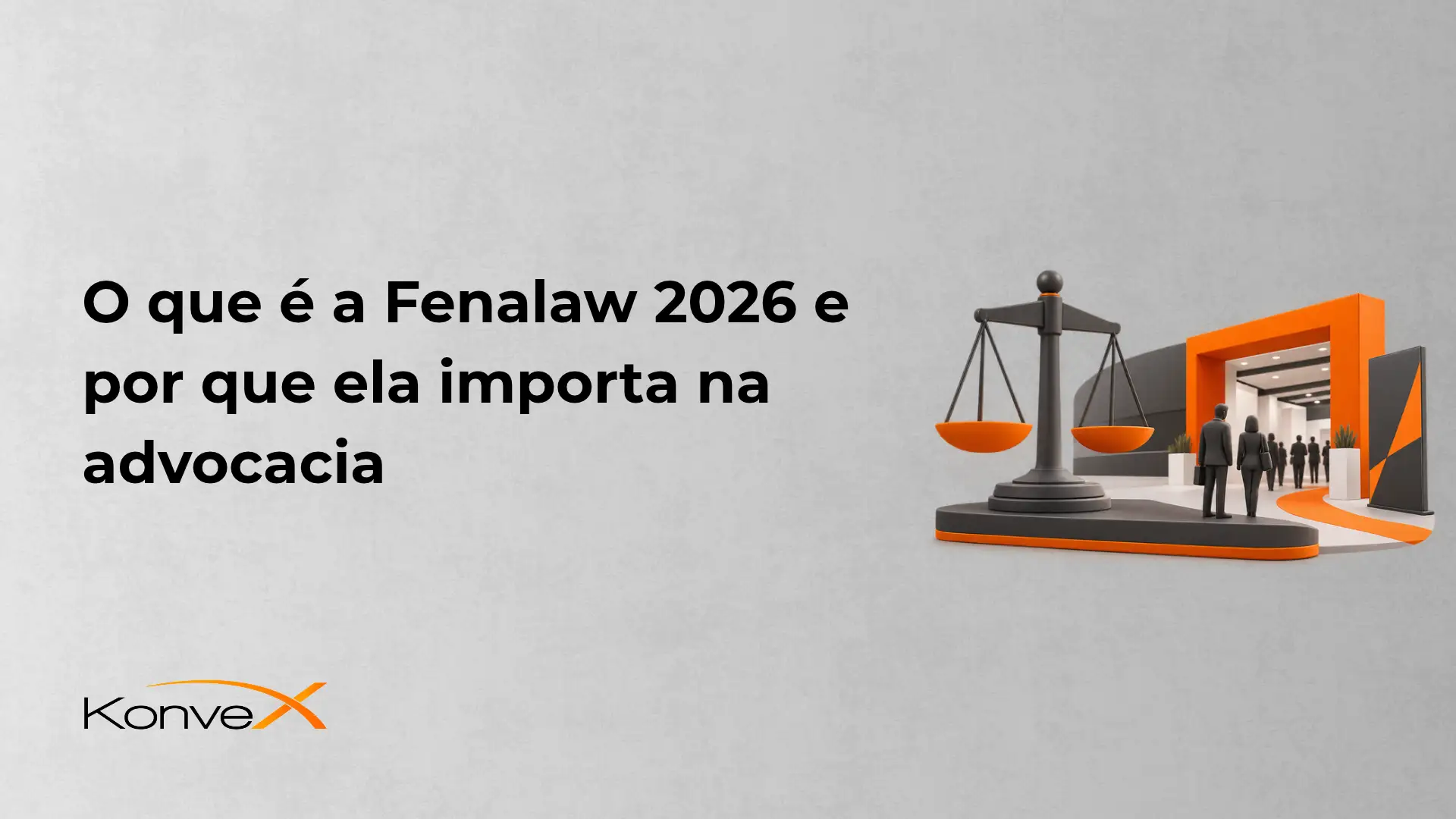 Imagem de banner com texto “O que é a Fenalaw 2026 e por que ela importa na advocacia” e ilustração de balança da justiça em estilo 3D ao lado de pessoas e um ícone em laranja, com logo KonveX.