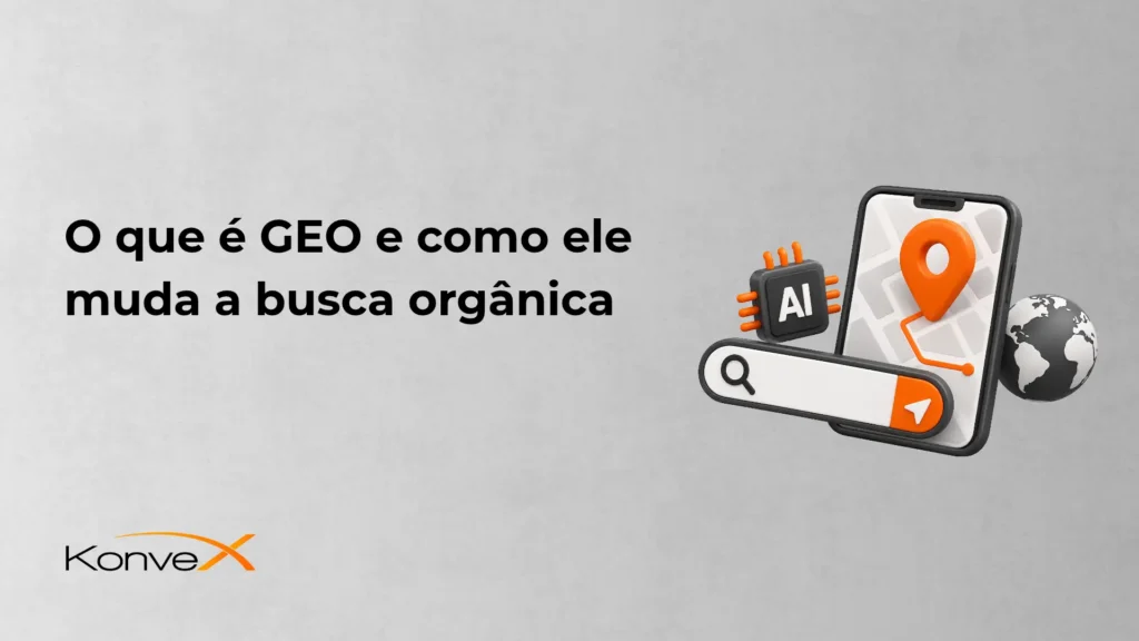 Imagem de capa com o texto “O que é GEO e como ele muda a busca orgânica” e ilustração de um celular mostrando ícones de IA, marcador de localização e globo, com a marca KonveX.