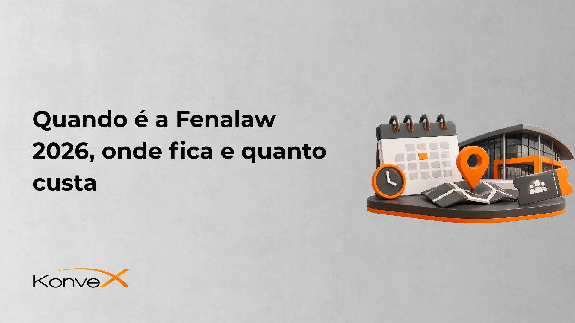Imagem de fundo cinza com o texto “Quando é a Fenalaw 2026, onde fica e quanto custa” em destaque à esquerda e, à direita, ícones de calendário, relógio, marcador de localização e um documento, além do logotipo KonveX.